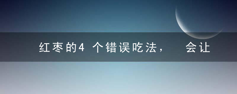 红枣的4个错误吃法， 会让你的气血越补越差！